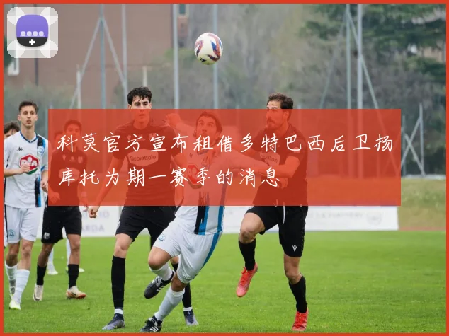 科莫官方宣布租借多特巴西后卫扬库托为期一赛季的消息
